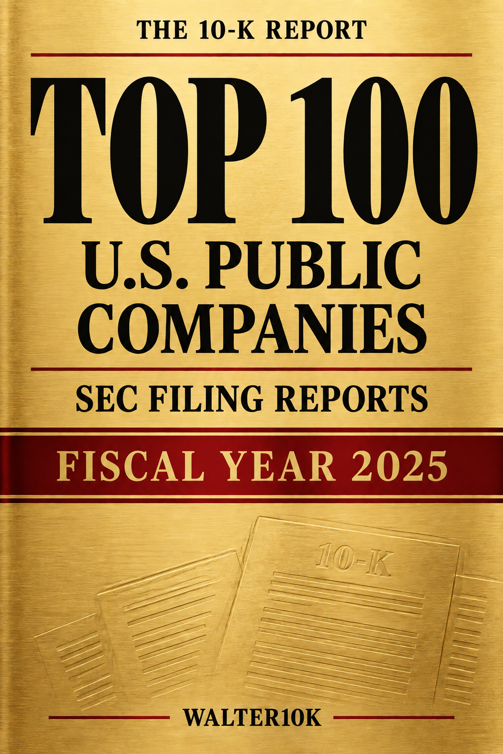 The 10-K Report: Top 100 U.S. Public Companies — SEC Filing Reports — Fiscal Year 2025 — Walter10K